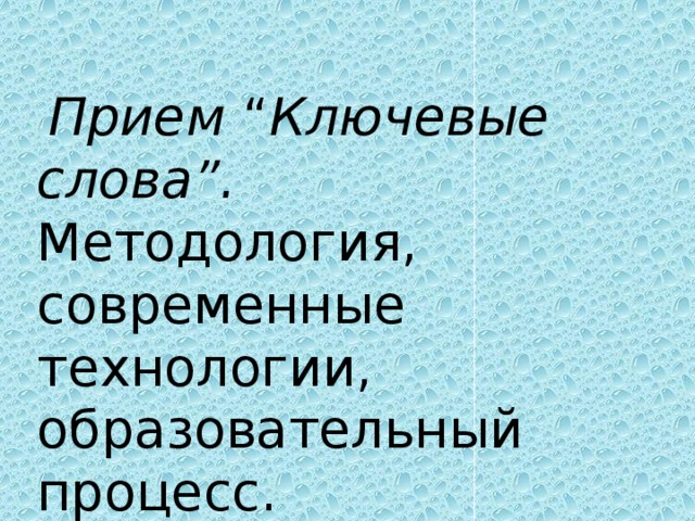 Прием “ Ключевые слова”. Методология, современные технологии, образовательный процесс.