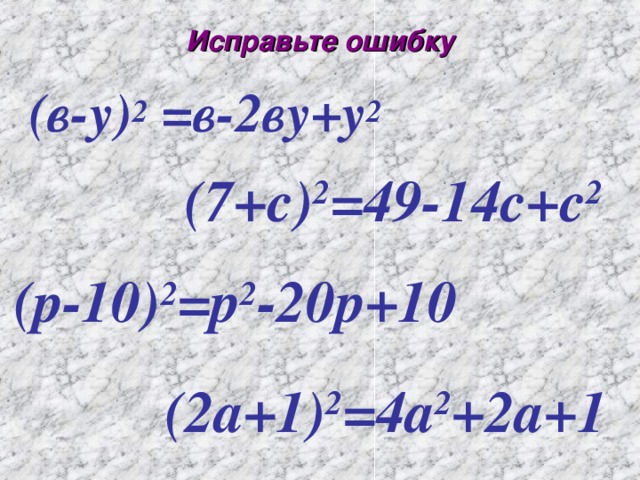 Исправьте ошибку (в-у) 2 =в-2ву+у 2  (7+с) 2 =49-14с+с 2  (р-10) 2 =р 2 -20р+10 (2а+1) 2 =4а 2 +2а+1