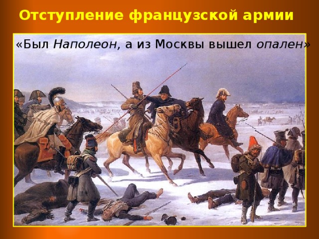 Отступление французской армии «Был Наполеон, а из Москвы вышел опален»