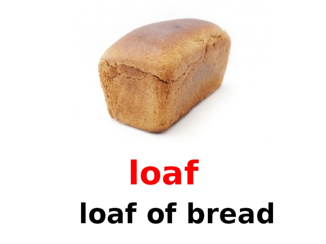 loaf a loaf of bread