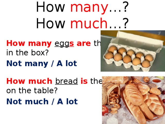 How many …?  How much …? How many egg s  are there in the box? Not many / A lot How much bread  is  there on the table? Not much / A lot