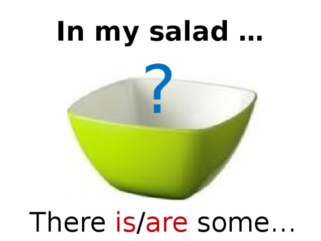 02.04.2013 In my salad … ? There is / are some… 43
