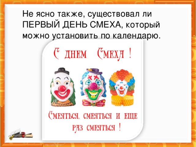 Не ясно также, существовал ли ПЕРВЫЙ ДЕНЬ СМЕХА, который можно установить по календарю.