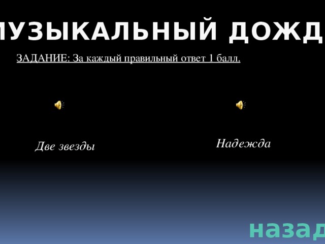 МУЗЫКАЛЬНЫЙ ДОЖДЬ ЗАДАНИЕ: За каждый правильный ответ 1 балл. Надежда Две звезды назад