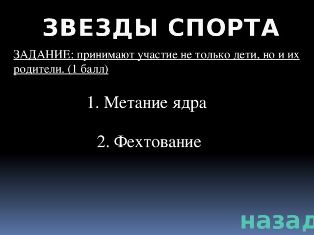 ЗВЕЗДЫ СПОРТА ЗАДАНИЕ: принимают участие не только дети, но и их родители. (1 балл) 1. Метание ядра 2. Фехтование назад