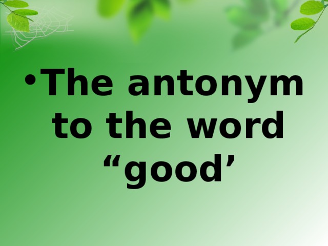 The antonym to the word “good’