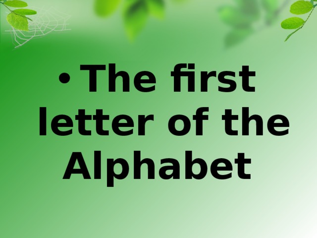 The first letter of the Alphabet