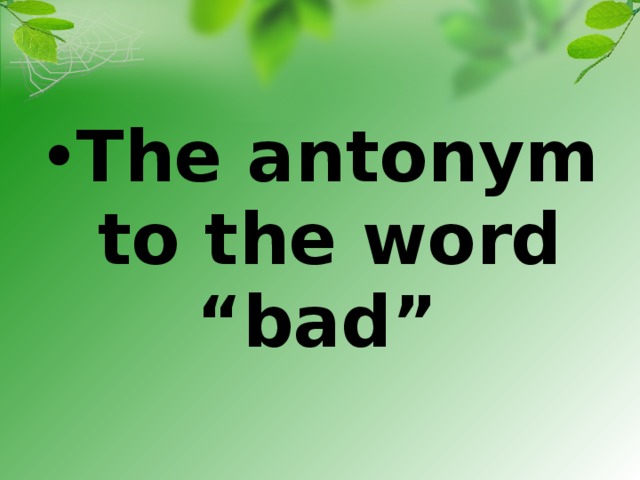 The antonym to the word “bad”