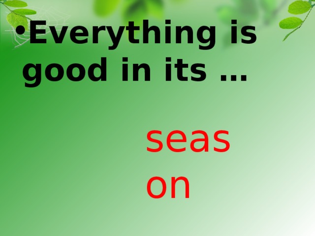Everything is good in its …