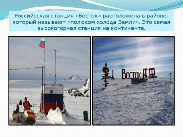Российсская станция «Восток» расположена в районе, который называют «полюсом холода Земли». Это самая высокогорная станция на континенте.