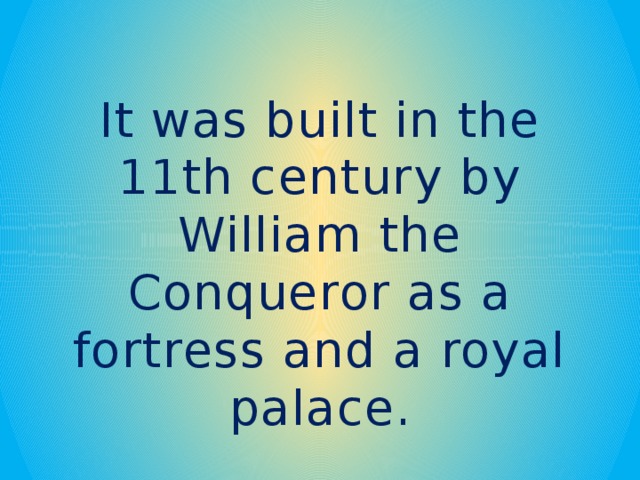It was built in the 11th century by William the Conqueror as a fortress and a royal palace.