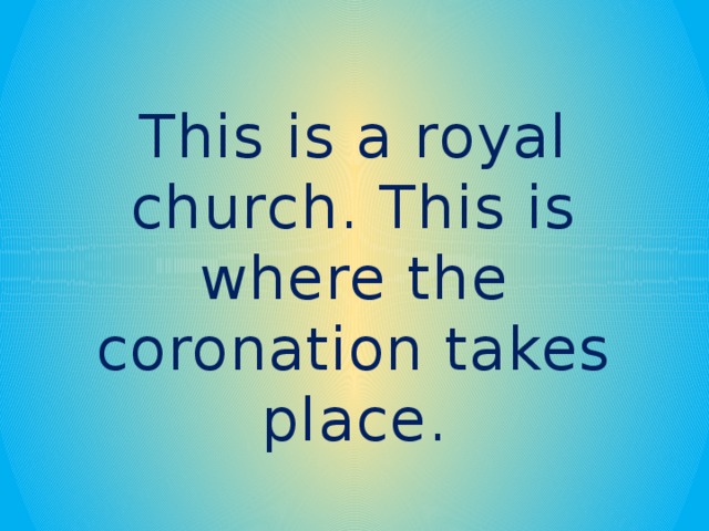 This is a royal church. This is where the coronation takes place.