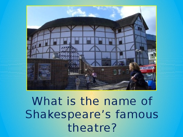 What is the name of Shakespeare’s famous theatre?