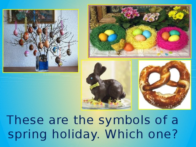 These are the symbols of a spring holiday. Which one?