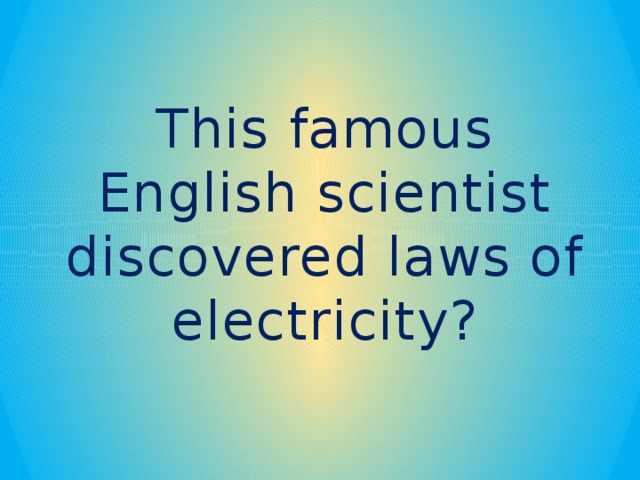 This famous English scientist discovered laws of electricity?