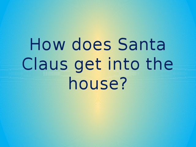 How does Santa Claus get into the house?