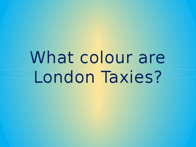 What colour are London Taxies?