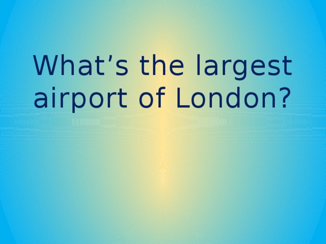 What’s the largest airport of London?