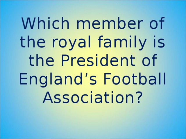 Which member of the royal family is the President of England’s Football Association?