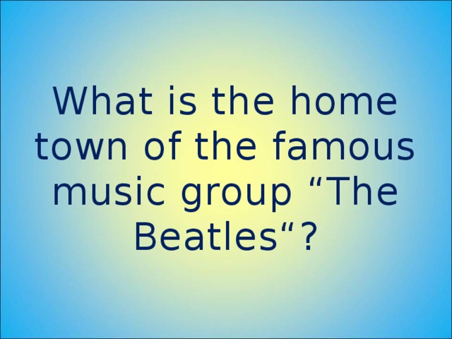 What is the home town of the famous music group “The Beatles“?