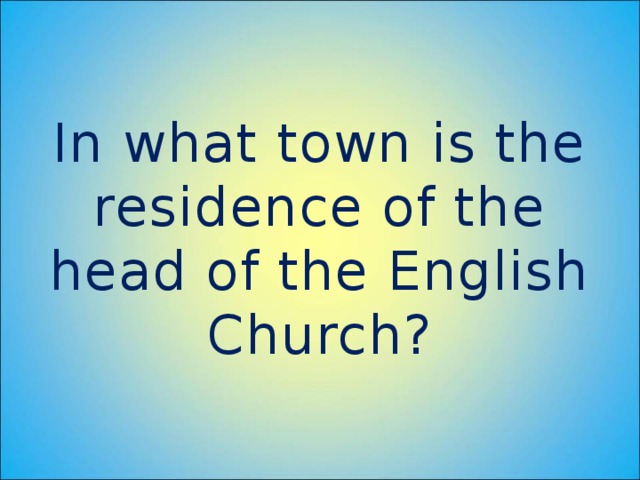 In what town is the residence of the head of the English Church?