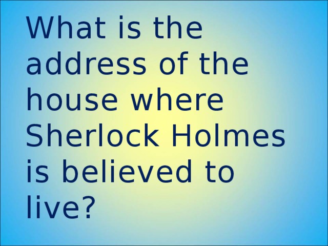 What is the address of the house where Sherlock Holmes is believed to live?