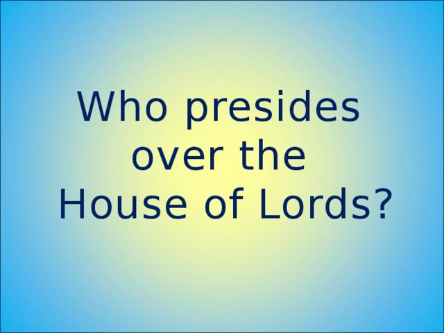 Who presides over the House of Lords?