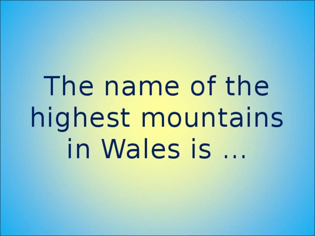 The name of the highest mountains in Wales is …