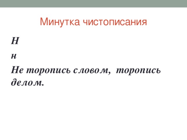 Минутка чистописания Н н Не торопись словом, торопись делом.