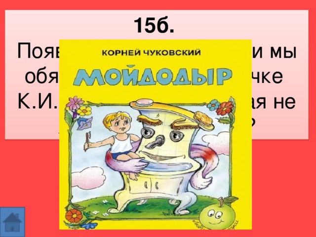 15б. Появлению какой сказки мы обязаны маленькой дочке К.И. Чуковского, которая не желала умываться?