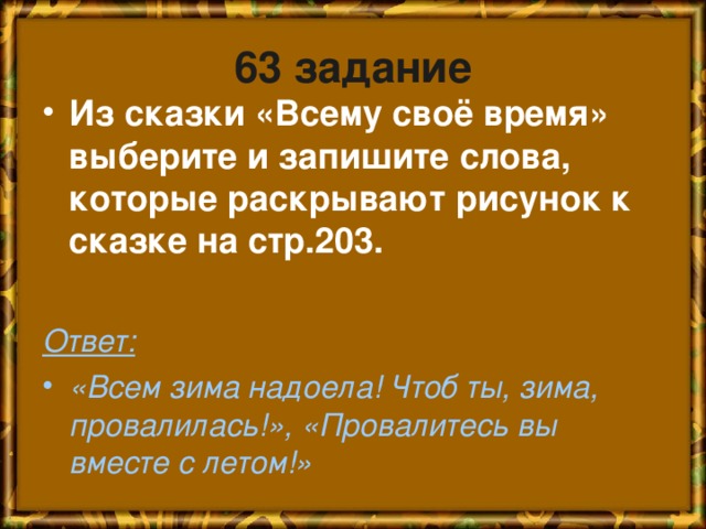 63 задание Из сказки «Всему своё время» выберите и запишите слова, которые раскрывают рисунок к сказке на стр.203.  Ответ: