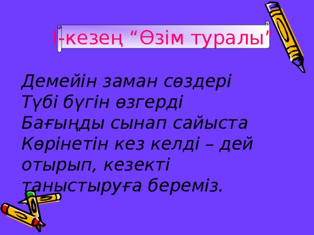 І-кезең “Өзім туралы” Демейін заман сөздері Түбі бүгін өзгерді Бағыңды сынап сайыста Көрінетін кез келді – дей отырып, кезекті таныстыруға береміз.