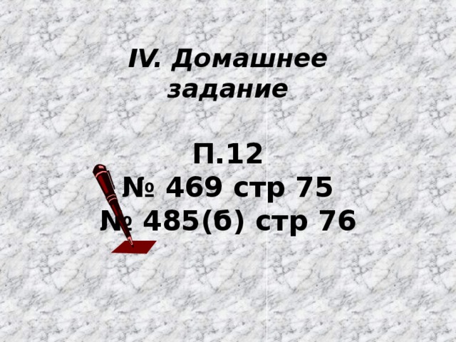 IV. Домашнее задание  П.12 № 469 стр 75 № 485(б) стр 76