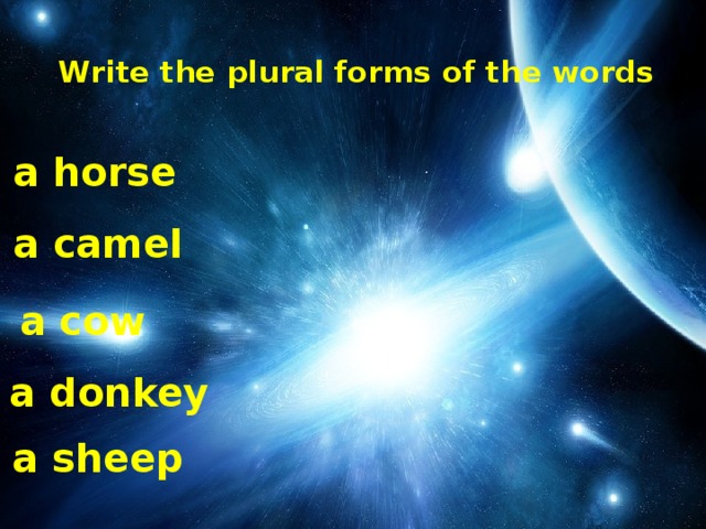 Write the plural forms of the words   a horse a camel a cow a donkey a sheep
