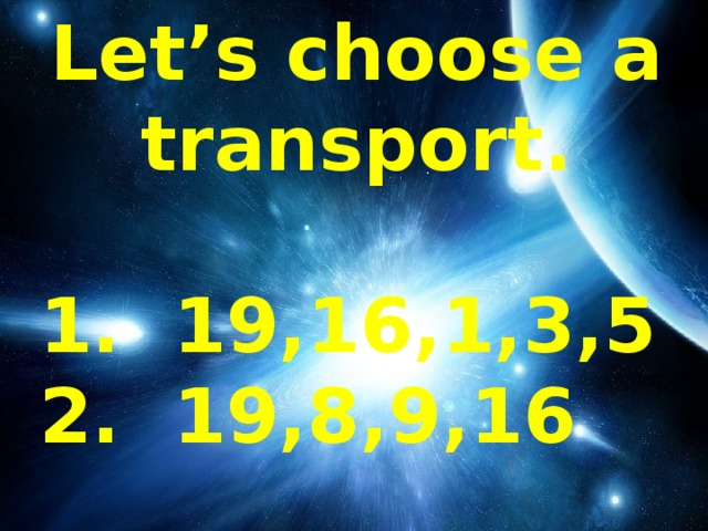 Let’s choose a transport.   1. 19,16,1,3,5  2. 19,8,9,16