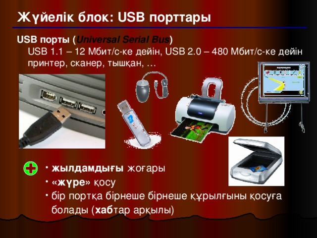 Жүйелік блок: USB порттары USB порты ( Universal Serial Bus )  USB 1.1 – 12 Мбит/c-ке дейін,  USB 2.0 – 480 Мбит/c-ке дейін   принтер, сканер, тышқан, … жылдамдығы жоғары «жүре» қосу бір портқа бірнеше бірнеше құрылғыны қосуға болады ( хаб тар арқылы) 25
