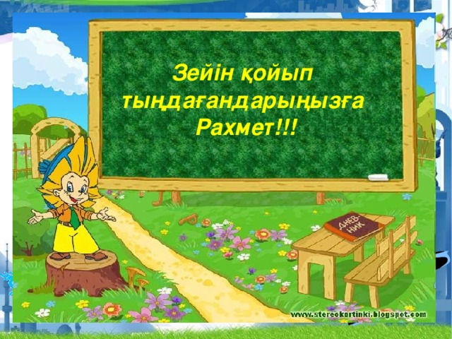 Зейін қойып тыңдағандарыңызға Рахмет!!!