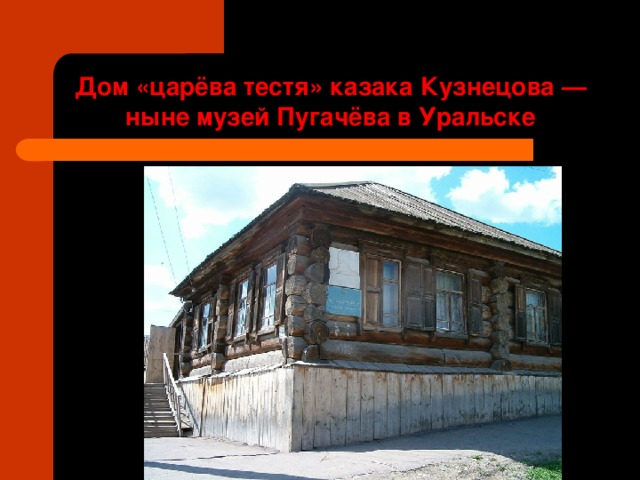 Дом «царёва тестя» казака Кузнецова — ныне музей Пугачёва в Уральске