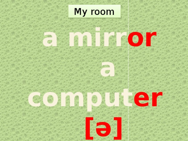 My room  a mirr or   a comput er  [ə]
