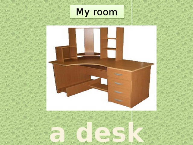 My room       a desk