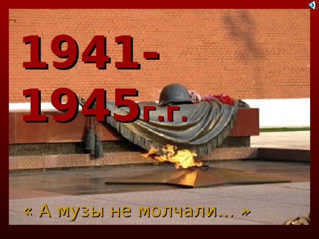 1941-1945 г.г . «  А музы не молчали… »