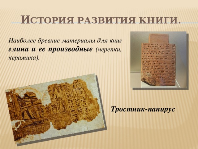 И стория развития книги. Наиболее древние материалы для книг глина и ее производные  (черепки, керамика). Тростник-папирус