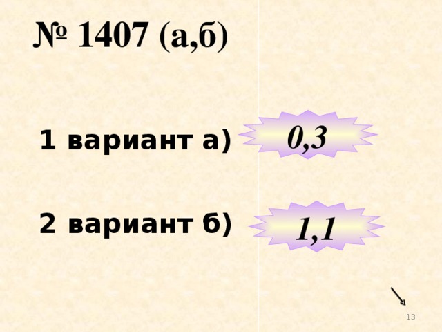 № 1407 (а,б) 1 вариант а) 0,3 2 вариант б) 1,1