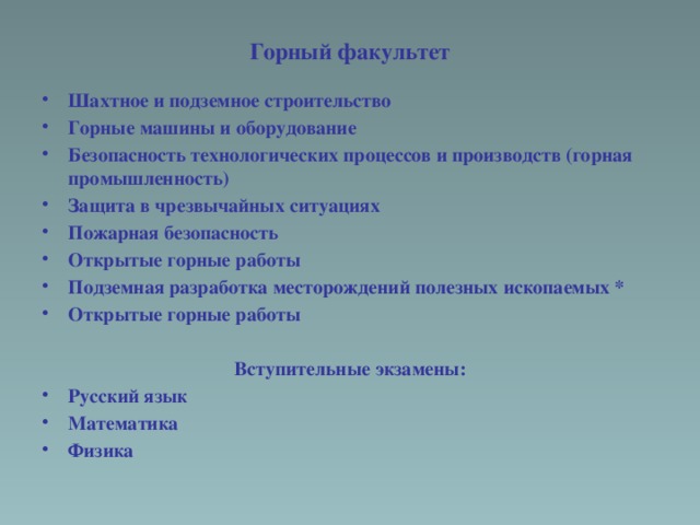 Горный факультет  Шахтное и подземное строительство Горные машины и оборудование Безопасность технологических процессов и производств (горная промышленность) Защита в чрезвычайных ситуациях Пожарная безопасность Открытые горные работы Подземная разработка месторождений полезных ископаемых * Открытые горные работы  Вступительные экзамены: