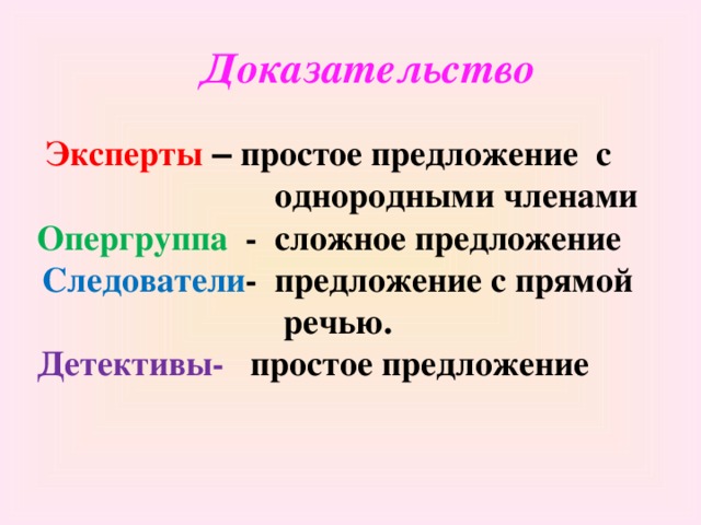 Доказательство Эксперты – простое предложение с однородными членами Опергруппа - сложное предложение Следователи - предложение с прямой речью. Детективы- простое предложение