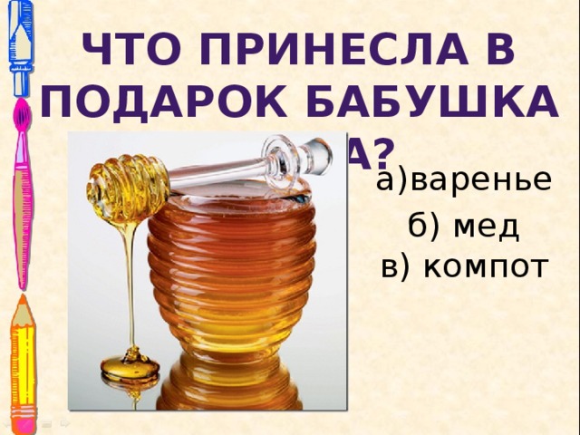 Что принесла в подарок бабушка Пчела?     а)варенье б) мед  в) компот