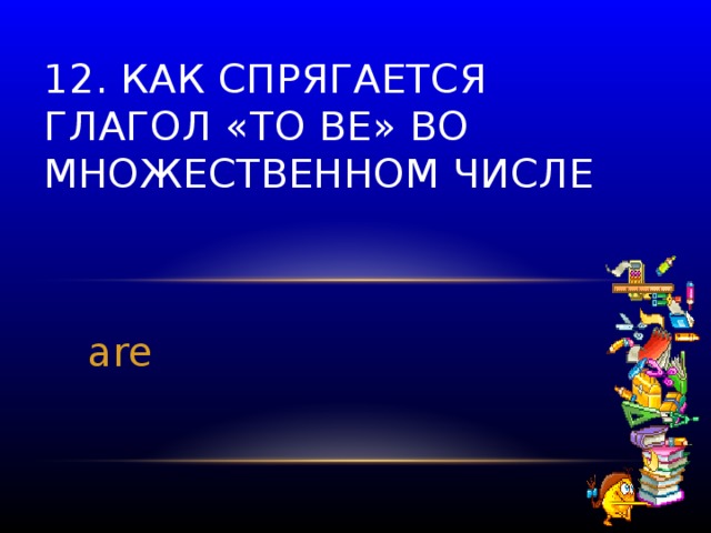 12. Как спрягается глагол «to be» во множественном числе are