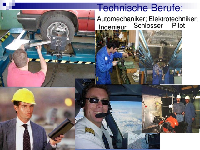 Technische Berufe: Automechaniker; Elektrotechniker ; Schlosser Pilot Ingenieur