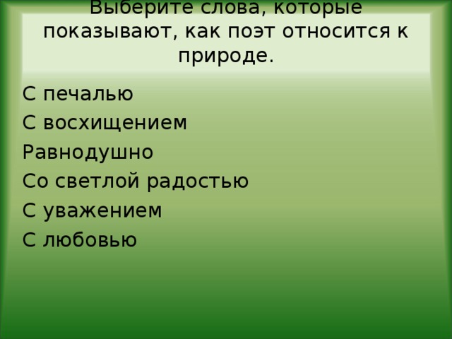 Выберите слова, которые показывают, как поэт относится к природе.   С печалью С восхищением Равнодушно Со светлой радостью С уважением С любовью