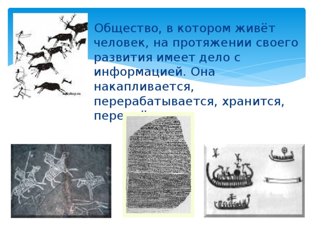 Общество, в котором живёт человек, на протяжении своего развития имеет дело с информацией. Она накапливается, перерабатывается, хранится, передаётся.